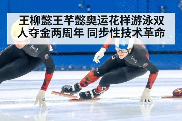 王柳懿王芊懿奥运花样游泳双人夺金两周年 同步性技术革命