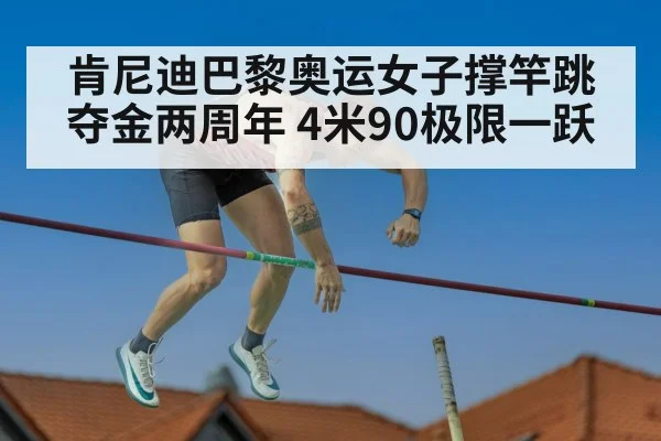 肯尼迪巴黎奥运女子撑竿跳夺金两周年 4米90极限一跃